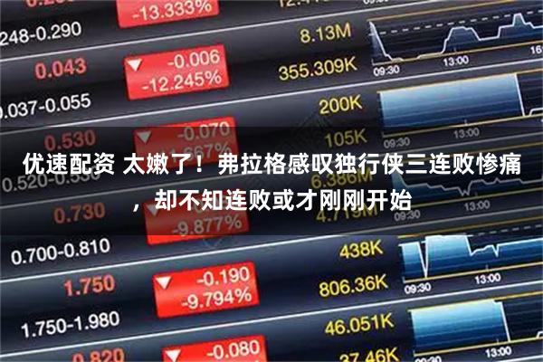 优速配资 太嫩了！弗拉格感叹独行侠三连败惨痛，却不知连败或才刚刚开始